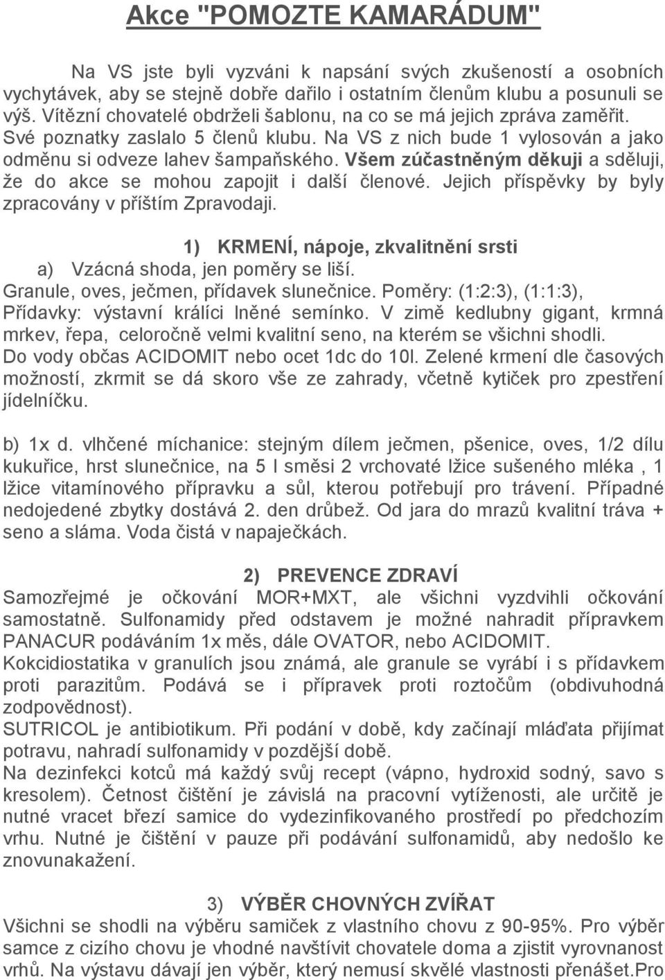 Všem zúčastněným děkuji a sděluji, že do akce se mohou zapojit i další členové. Jejich příspěvky by byly zpracovány v příštím Zpravodaji.