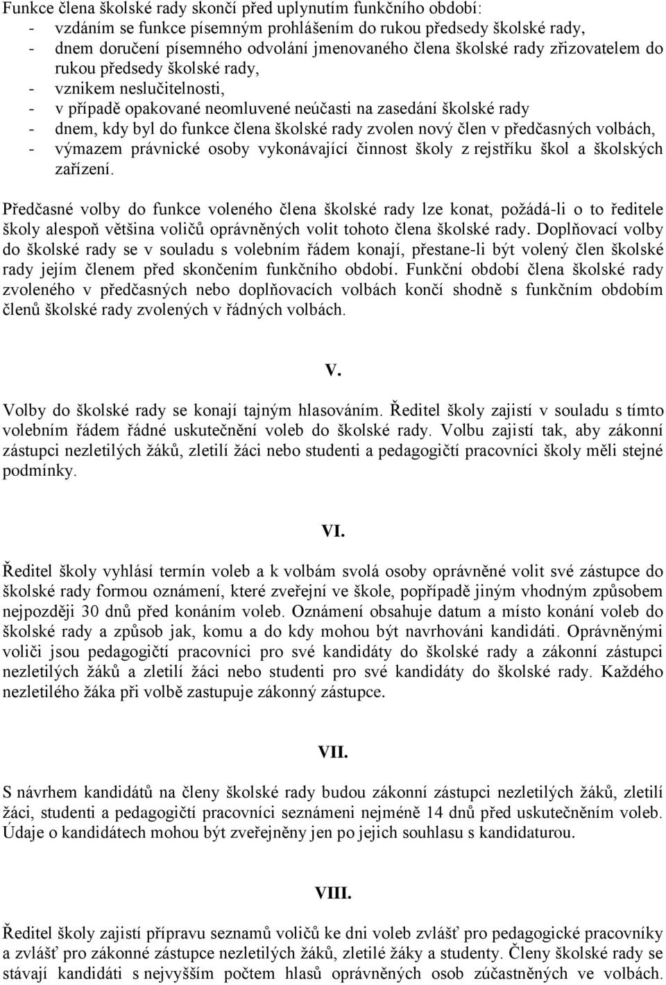 nový člen v předčasných volbách, - výmazem právnické osoby vykonávající činnost školy z rejstříku škol a školských zařízení.