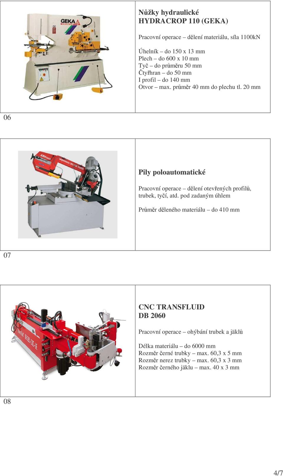 20 mm 06 Pily poloautomatické Pracovní operace dlení otevených profil, trubek, tyí, atd.