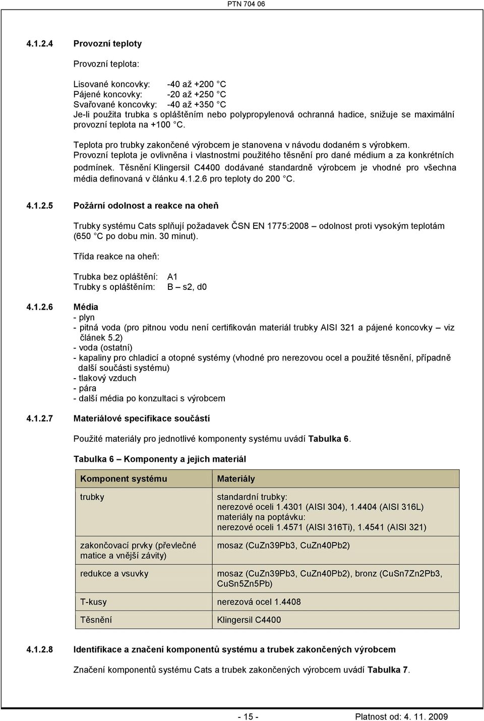 hadice, sniţuje se maximální provozní teplota na +100 C. Teplota pro trubky zakončené výrobcem je stanovena v návodu dodaném s výrobkem.
