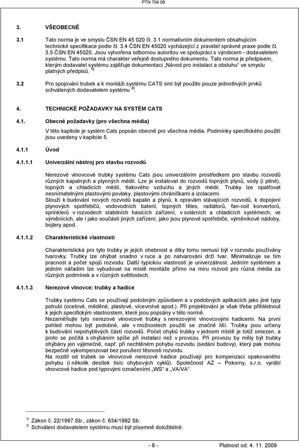 Tato norma je předpisem, kterým dodavatel systému zajišťuje dokumentaci Návod pro instalaci a obsluhu ve smyslu platných předpisů. 1) 3.