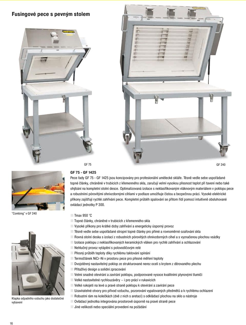 Optimalizovaná izolace s neklasifikovaným vláknovým materiálem v poklopu pece a robustními pórovitými ohnivzdornými cihlami v podlaze umožňuje čistou a bezpečnou práci.