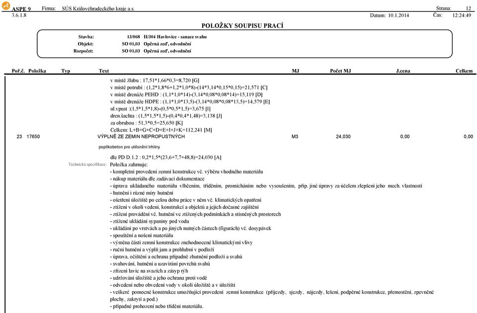 drenáže HDPE : (1,1*1,0*13,5)-(3,14*0,08*0,08*13,5)=14,579 [E] ul.vpust :(1,5*1,5*1,8)-(0,5*0,5*1,5)=3,675 [I] dren.