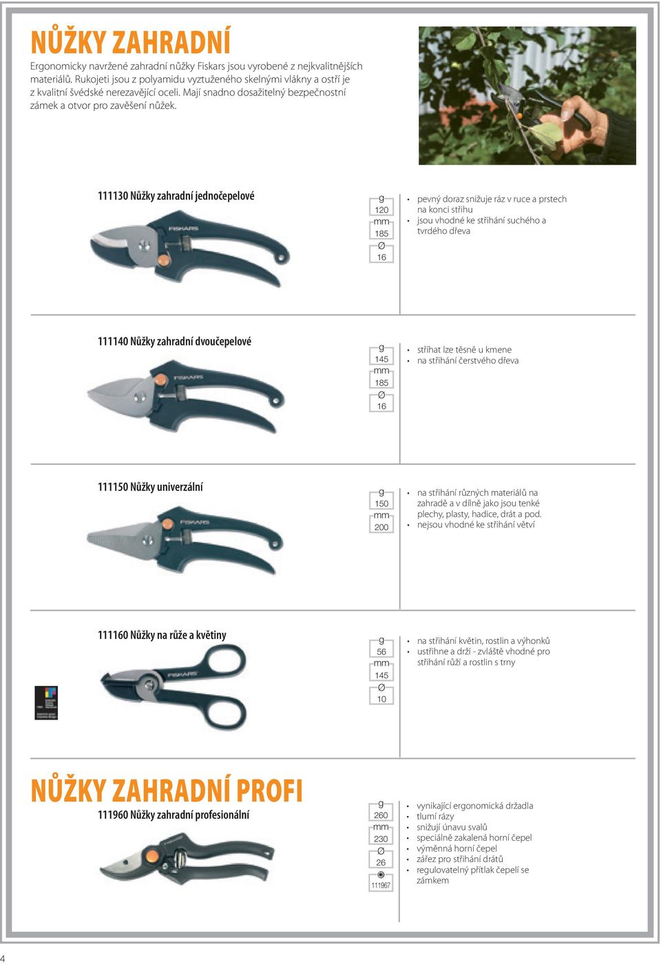 111130 Nůžky zahradní jednočepelové 120 185 16 pevný doraz snižuje ráz v ruce a prstech na konci střihu jsou vhodné ke střihání suchého a tvrdého dřeva 111140 Nůžky zahradní dvoučepelové 145 185 16