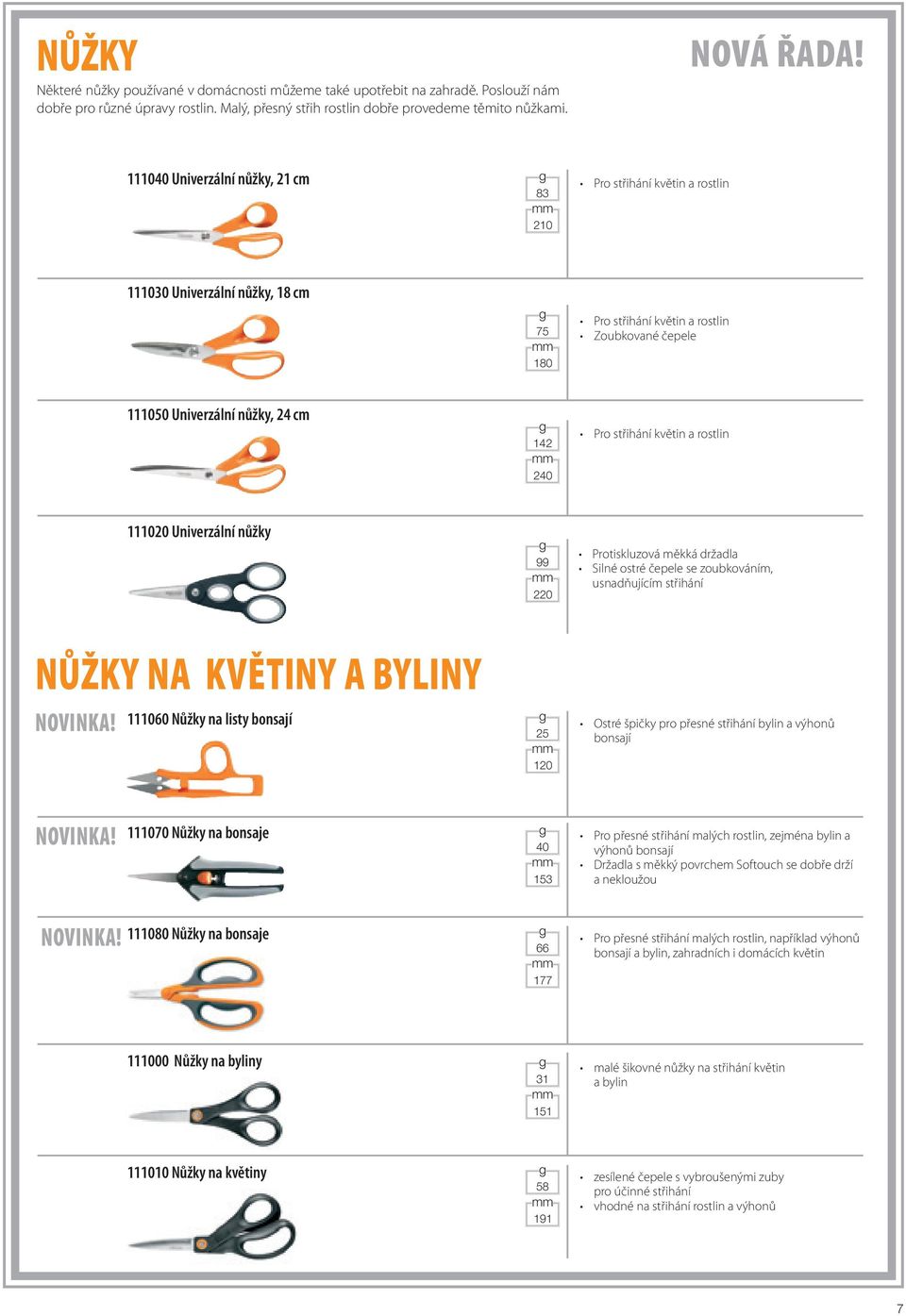 střihání květin a rostlin 111020 Univerzální nůžky 99 220 Protiskluzová měkká držadla Silné ostré čepele se zoubkováním, usnadňujícím střihání NŮŽKY NA KVĚTINY A BYLINY NOVINKA!