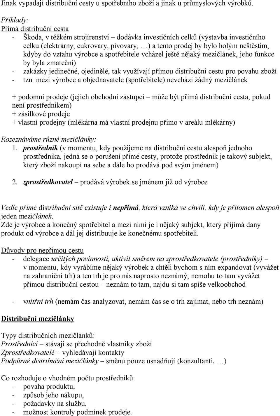 kdyby do vztahu výrobce a spotřebitele vcházel ještě nějaký mezičlánek, jeho funkce by byla zmateční) - zakázky jedinečné, ojedinělé, tak využívají přímou distribuční cestu pro povahu zboží - tzn.