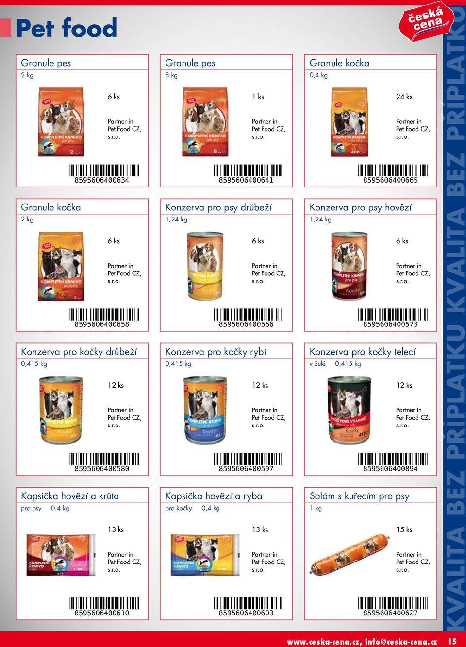 ryba pro kočky 0,4 kg Partner in Pet Food CZ, 13 ks Partner in Pet Food CZ, Granule kočka 0,4 kg 24 ks Konzerva pro psy hovězí 1,24 kg Partner in Pet Food CZ, 6 ks Partner in Pet Food CZ,