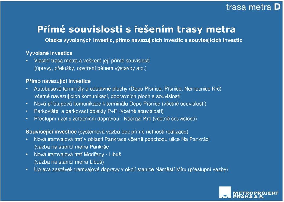 ) Přímo navazující investice Autobusové terminály a odstavné plochy (Depo Písnice, Písnice, Nemocnice Krč) včetně navazujících komunikací, dopravních ploch a souvislostí Nová přístupová komunikace k