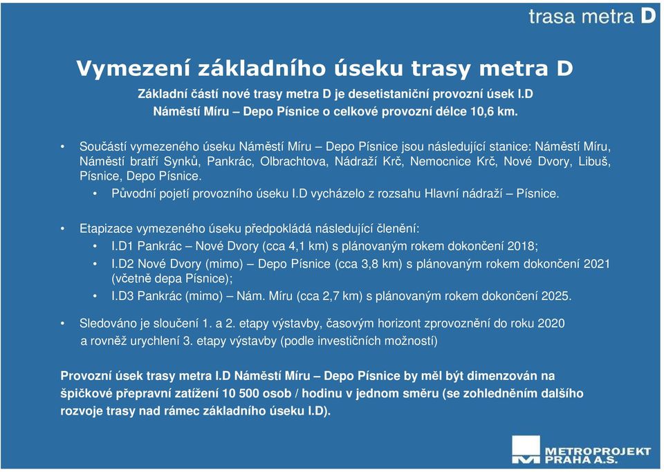 Písnice. Původní pojetí provozního úseku I.D vycházelo z rozsahu Hlavní nádraží Písnice. Etapizace vymezeného úseku předpokládá následující členění: I.