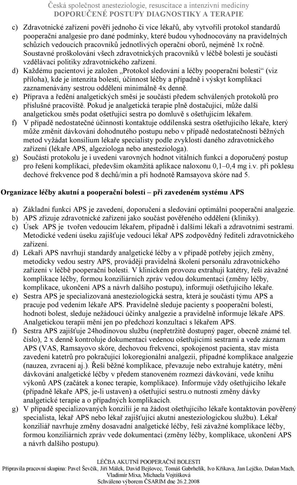 d) Každému pacientovi je založen Protokol sledování a léčby pooperační bolesti (viz příloha), kde je intenzita bolesti, účinnost léčby a případně i výskyt komplikací zaznamenávány sestrou oddělení