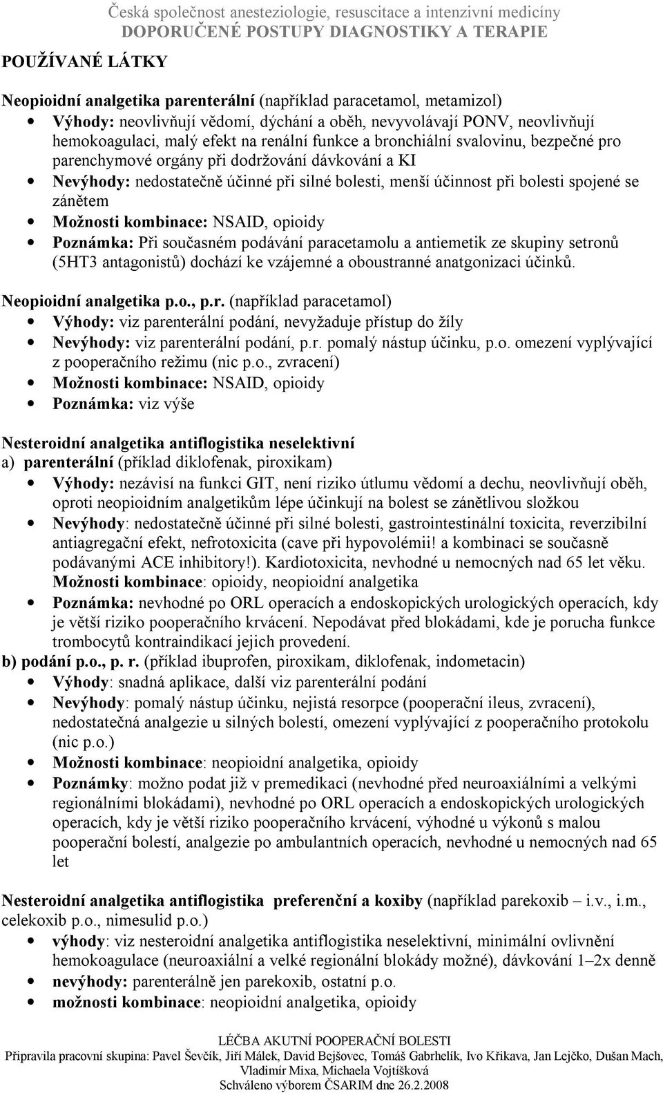 silné bolesti, menší účinnost při bolesti spojené se zánětem Možnosti kombinace: NSAID, opioidy Poznámka: Při současném podávání paracetamolu a antiemetik ze skupiny setronů (5HT3 antagonistů)