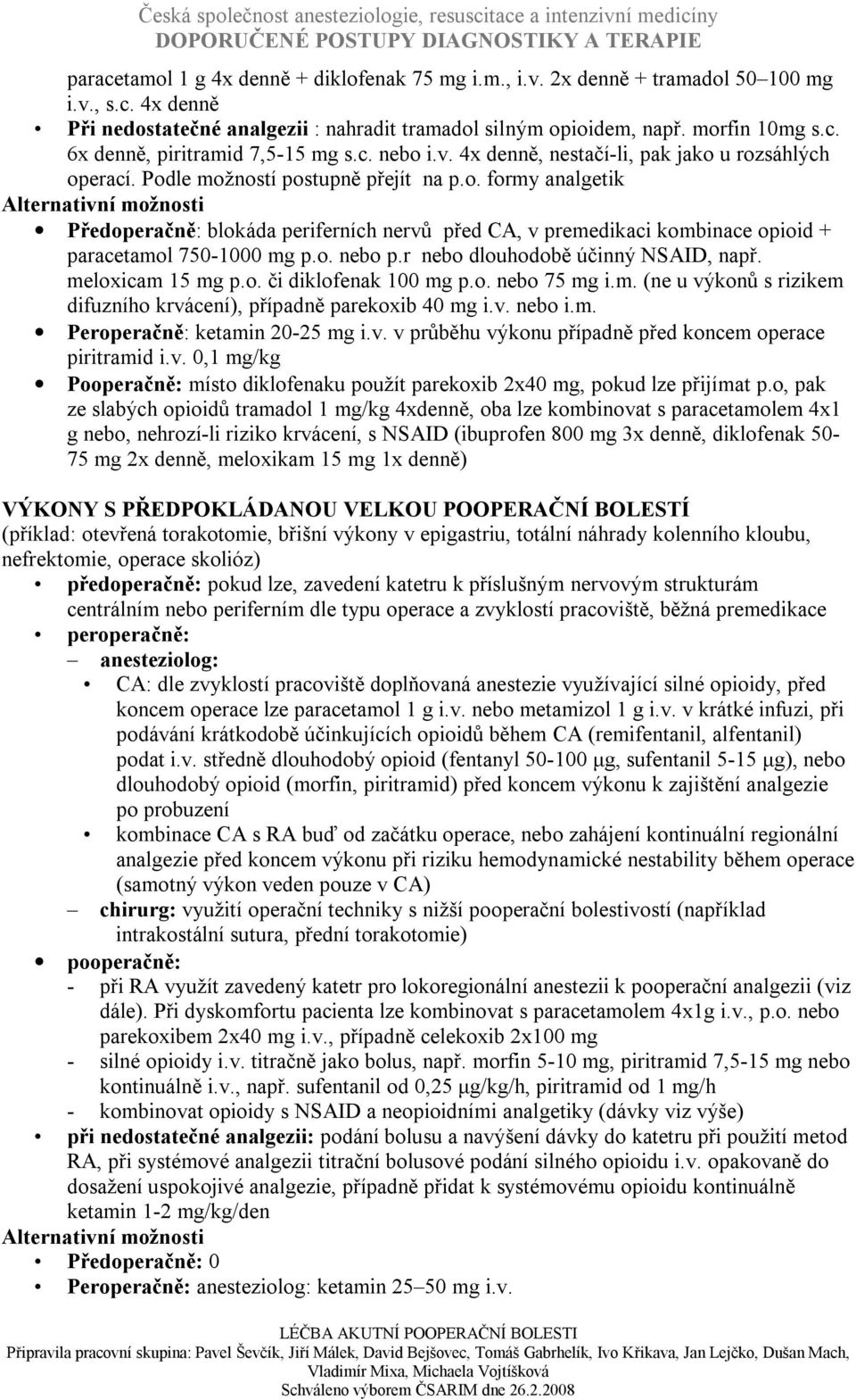 o. nebo p.r nebo dlouhodobě účinný NSAID, např. meloxicam 15 mg p.o. či diklofenak 100 mg p.o. nebo 75 mg i.m. (ne u výkonů s rizikem difuzního krvácení), případně parekoxib 40 mg i.v. nebo i.m. Peroperačně: ketamin 20-25 mg i.