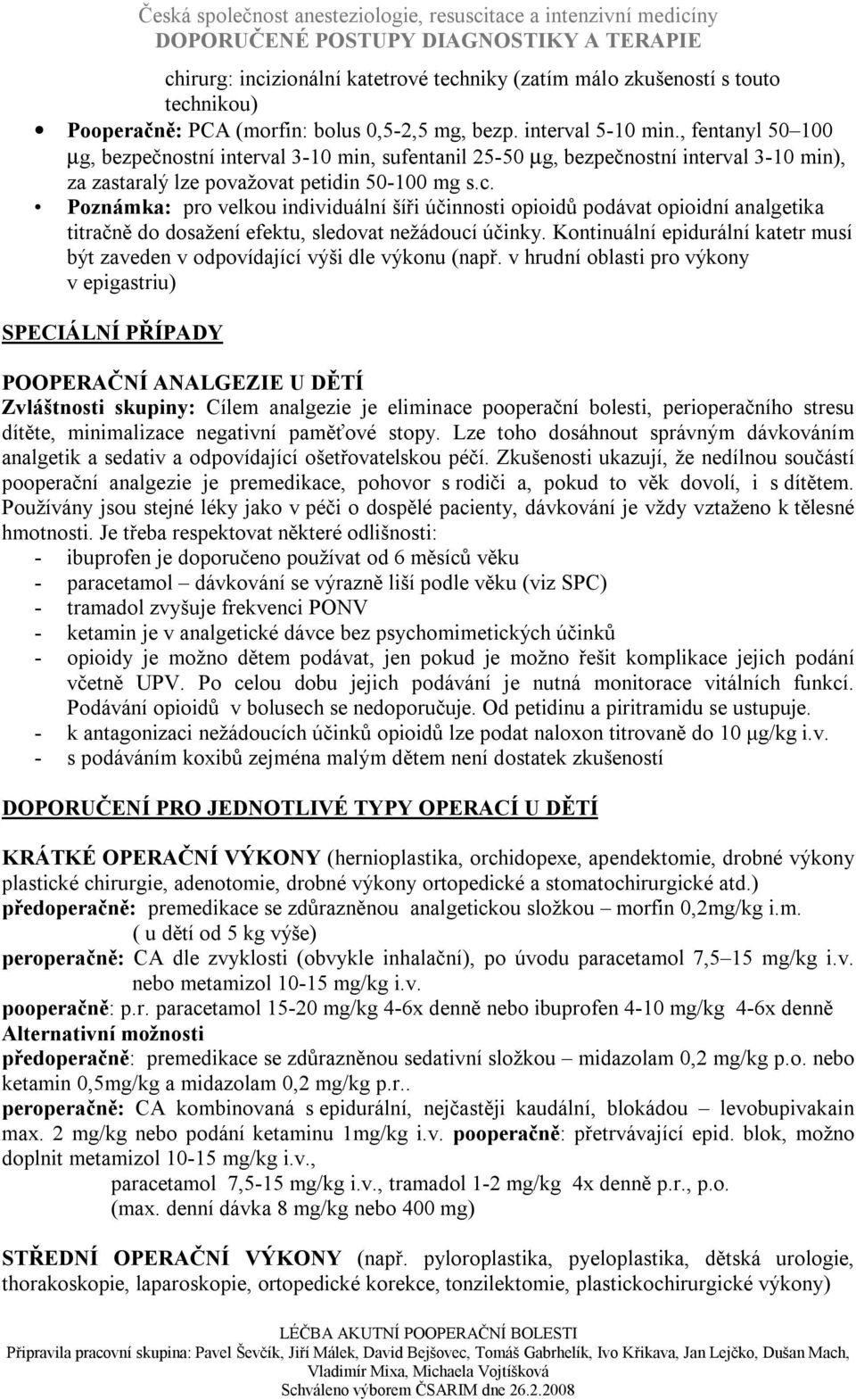 Poznámka: pro velkou individuální šíři účinnosti opioidů podávat opioidní analgetika titračně do dosažení efektu, sledovat nežádoucí účinky.