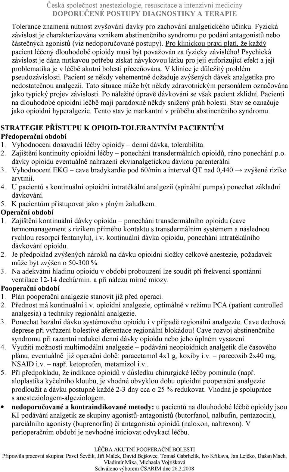 Pro klinickou praxi platí, že každý pacient léčený dlouhodobě opioidy musí být považován za fyzicky závislého!