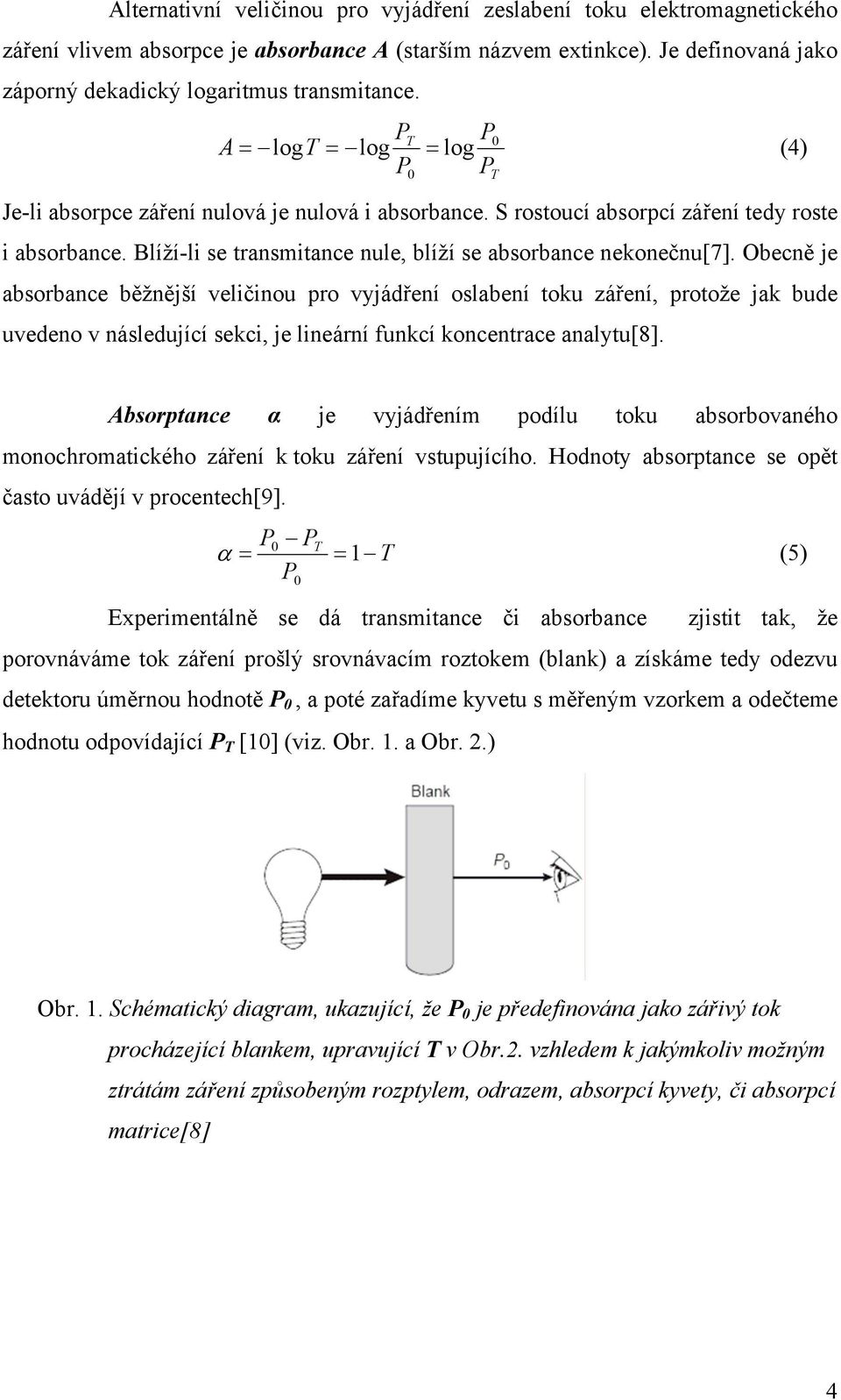 Blíží-li se transmitance nule, blíží se absorbance nekonečnu[7].