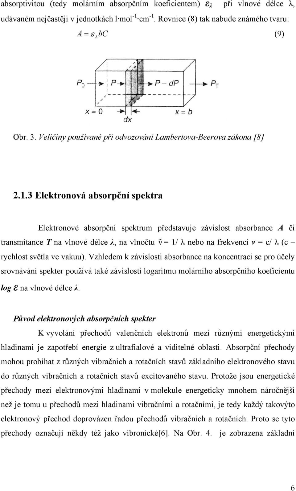 3 Elektronová absorpční spektra Elektronové absorpční spektrum představuje závislost absorbance A či transmitance T na vlnové délce λ, na vlnočtu ν = 1/ λ nebo na frekvenci ν = c/ λ (c rychlost