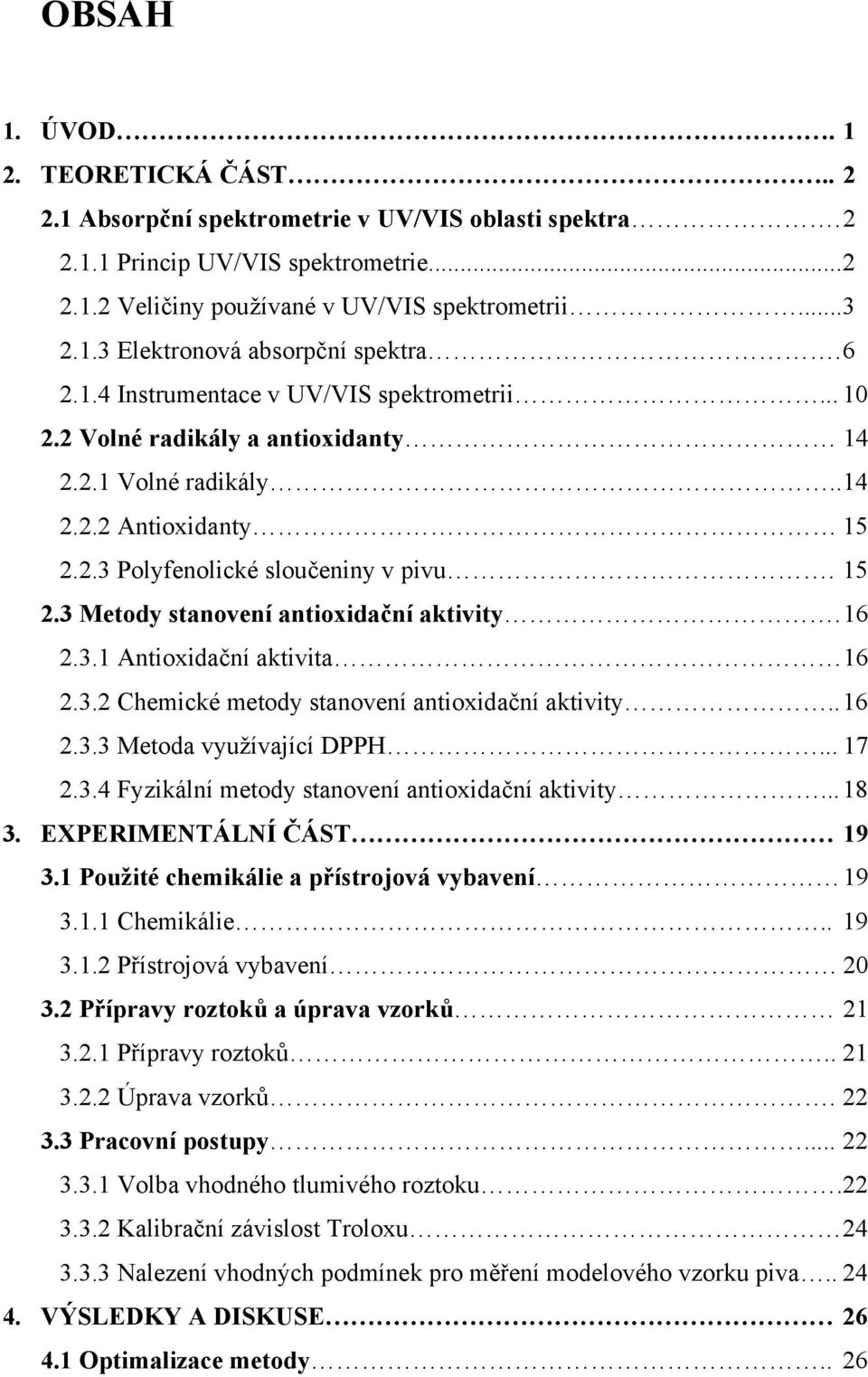 16 2.3.1 Antioxidační aktivita 16 2.3.2 Chemické metody stanovení antioxidační aktivity.. 16 2.3.3 Metoda využívající DPPH... 17 2.3.4 Fyzikální metody stanovení antioxidační aktivity... 18 3.