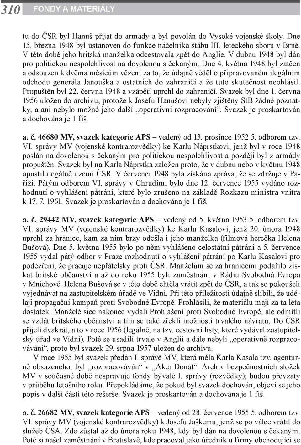 května 1948 byl zatčen a odsouzen k dvěma měsícům vězení za to, že údajně věděl o připravovaném ilegálním odchodu generála Janouška a ostatních do zahraničí a že tuto skutečnost neohlásil.