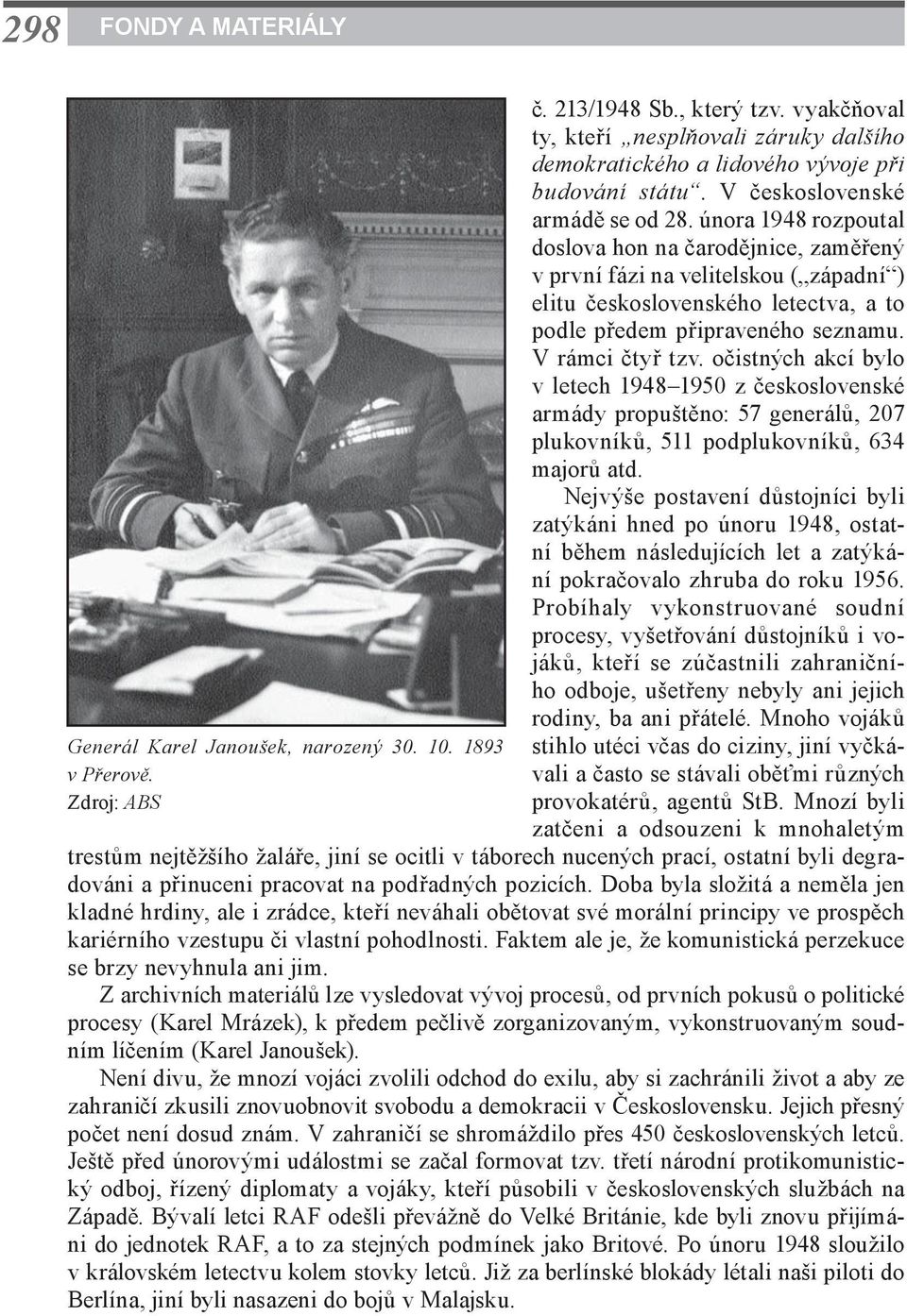 února 1948 rozpoutal doslova hon na čarodějnice, zaměřený v první fázi na velitelskou ( západní ) elitu československého letectva, a to podle předem připraveného seznamu. V rámci čtyř tzv.