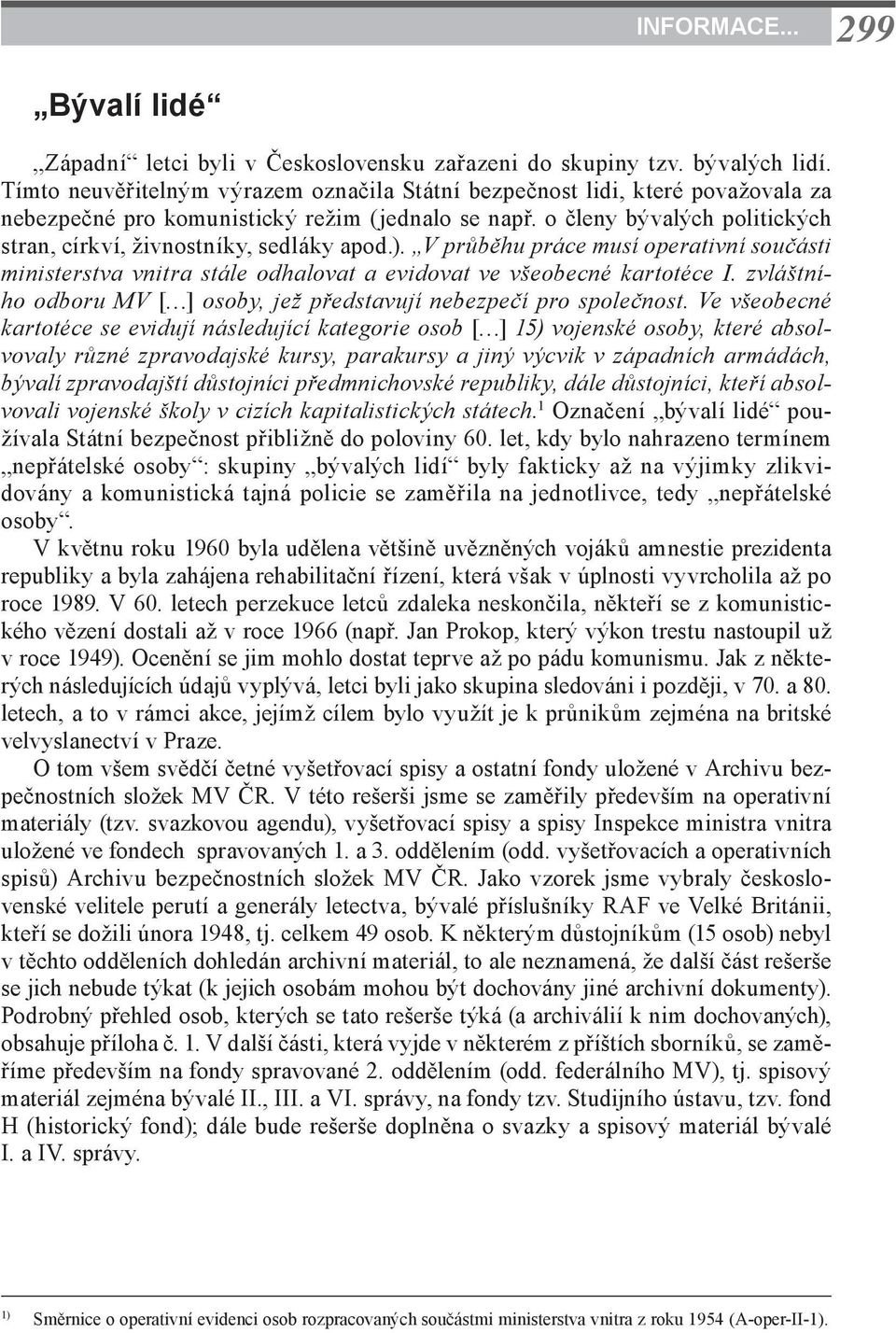 o členy bývalých politických stran, církví, živnostníky, sedláky apod.). V průběhu práce musí operativní součásti ministerstva vnitra stále odhalovat a evidovat ve všeobecné kartotéce I.