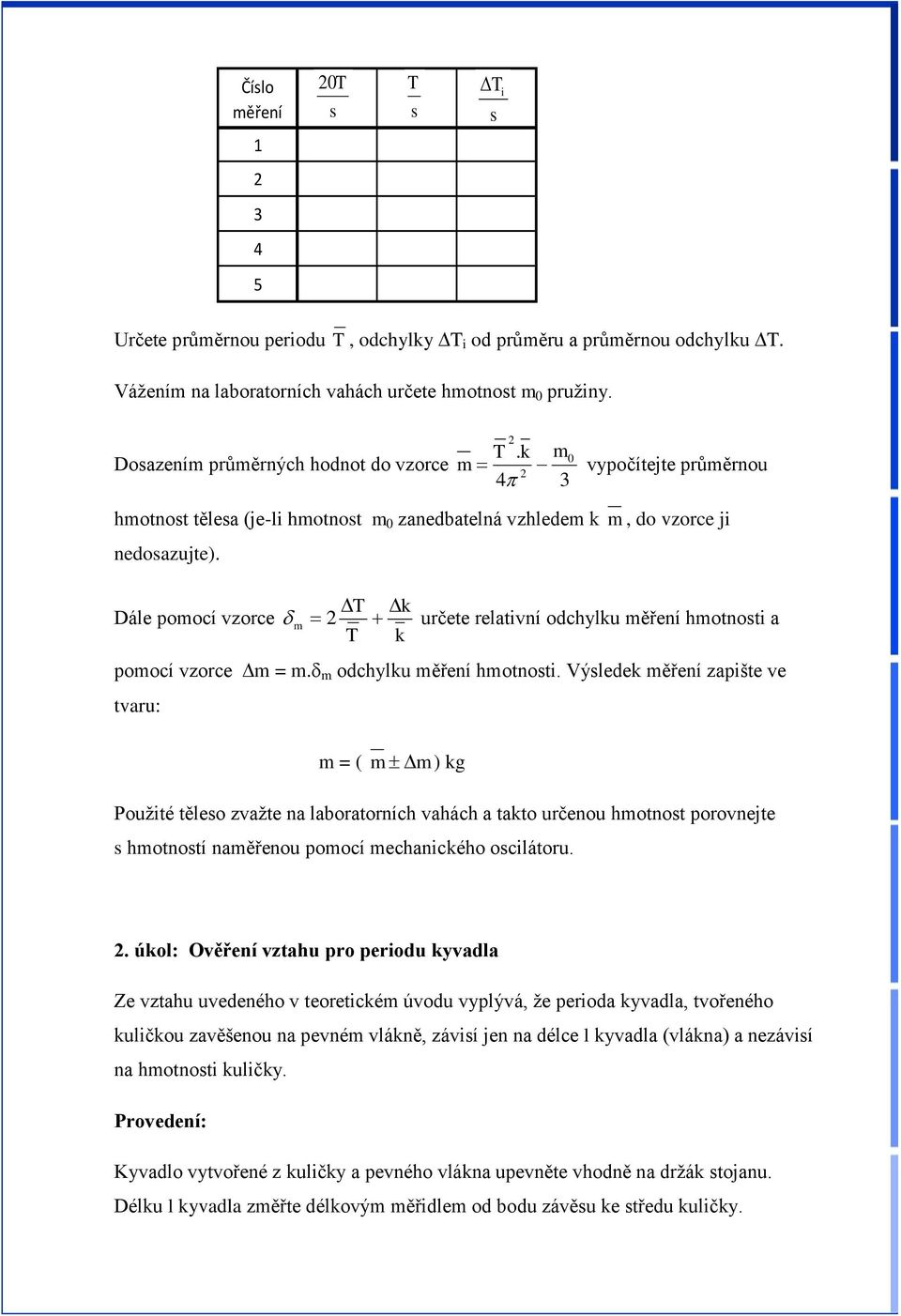 odchylku ěření hotnoti. Výledek ěření zapište ve tvaru: = ( ) kg Použité těleo zvažte na laboratorních vahách a takto určenou hotnot porovnejte hotnotí naěřenou poocí echanického ocilátoru.