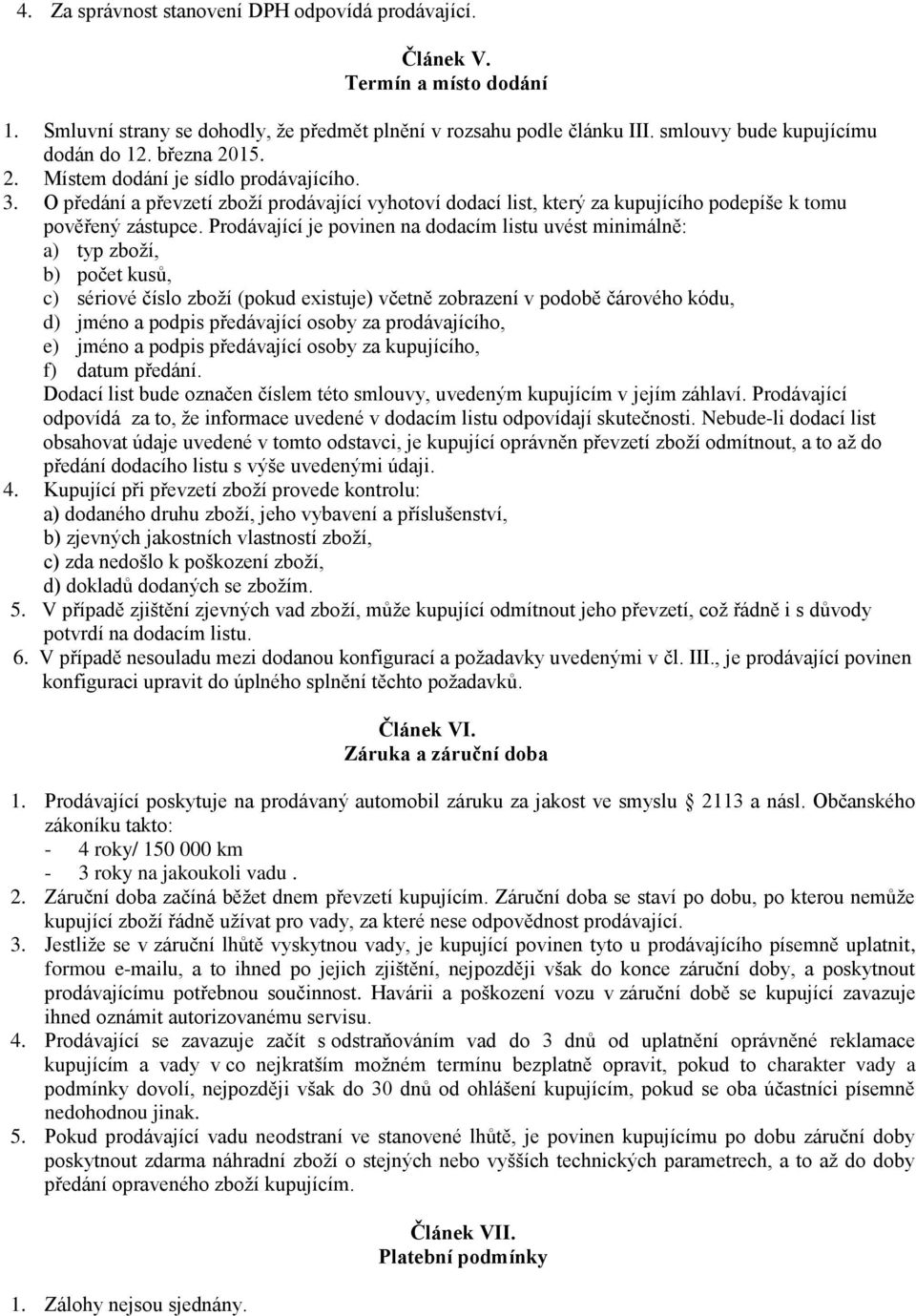 Prodávající je povinen na dodacím listu uvést minimálně: a) typ zboží, b) počet kusů, c) sériové číslo zboží (pokud existuje) včetně zobrazení v podobě čárového kódu, d) jméno a podpis předávající