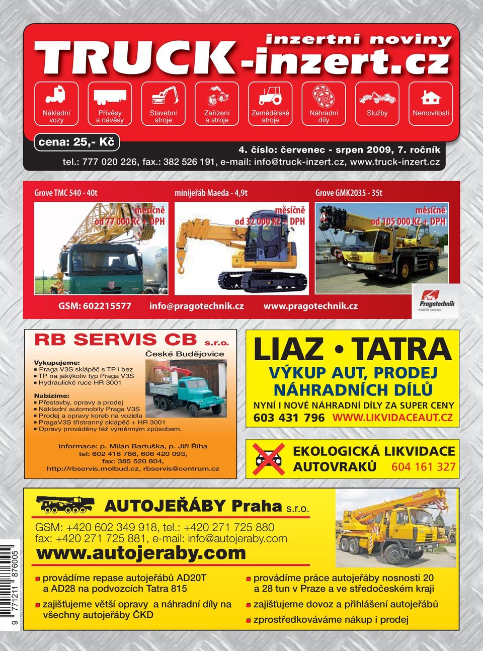 cz, www.truck-inzert.cz Grove TMC 540-40t měsíčně od 77 00 + DPH minijeřáb Maeda - 4,9t měsíčně od 32 00 + DPH Grove GMK2035-35t měsíčně od 105 00 + DPH GSM: 602215577 info@pragotechnik.cz www.