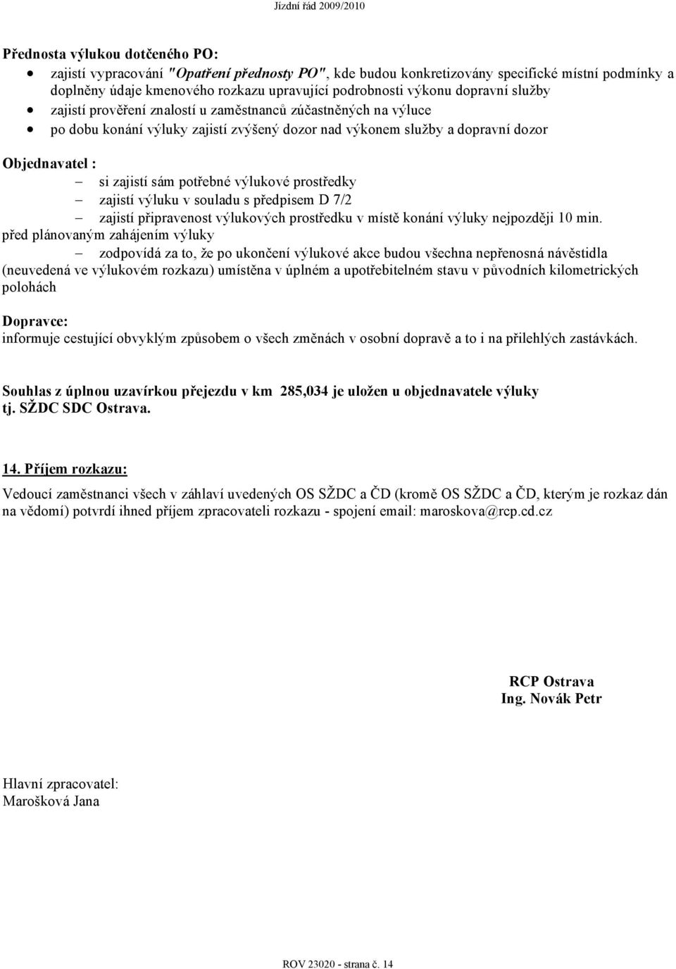 výlukové prostředky zajistí výluku v souladu s předpisem D 7/2 zajistí připravenost výlukových prostředku v místě konání výluky nejpozději 10 min.