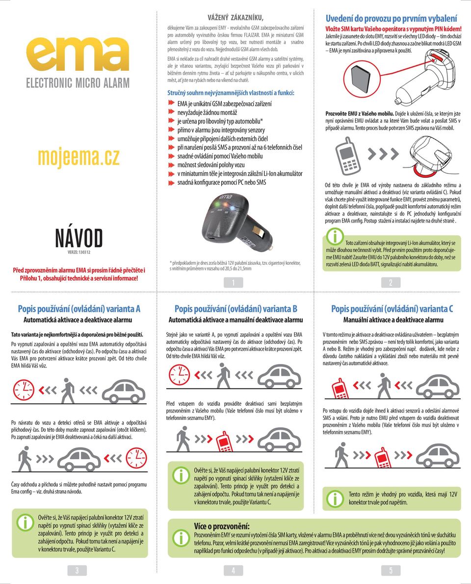 EMA je miniaturní GSM alarm určený pro libovolný typ vozu, bez nutnosti montáže a snadno přenositelný z vozu do vozu. Nejjednodušší GSM alarm všech dob.