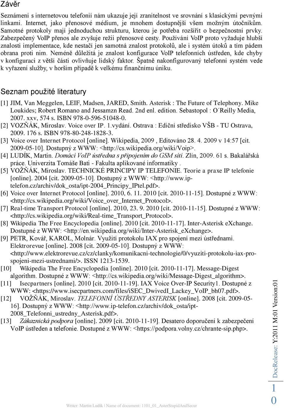 Pouţívání VoIP proto vyţaduje hlubší znalosti implementace, kde nestačí jen samotná znalost protokolů, ale i systém útoků a tím pádem obrana proti nim.