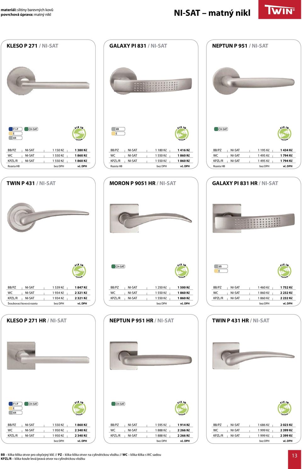 1 495 Kč 1 794 Kč TWIN P 431 / NI-SAT MORON P 9051 HR / NI-SAT GALAXY PI 831 HR / NI-SAT BB/PZ NI-SAT 1 539 Kč 1 847 Kč WC NI-SAT 1 934 Kč 2 321 Kč KPZL/R NI-SAT 1 934 Kč 2 321 Kč Šroubovací BB/PZ