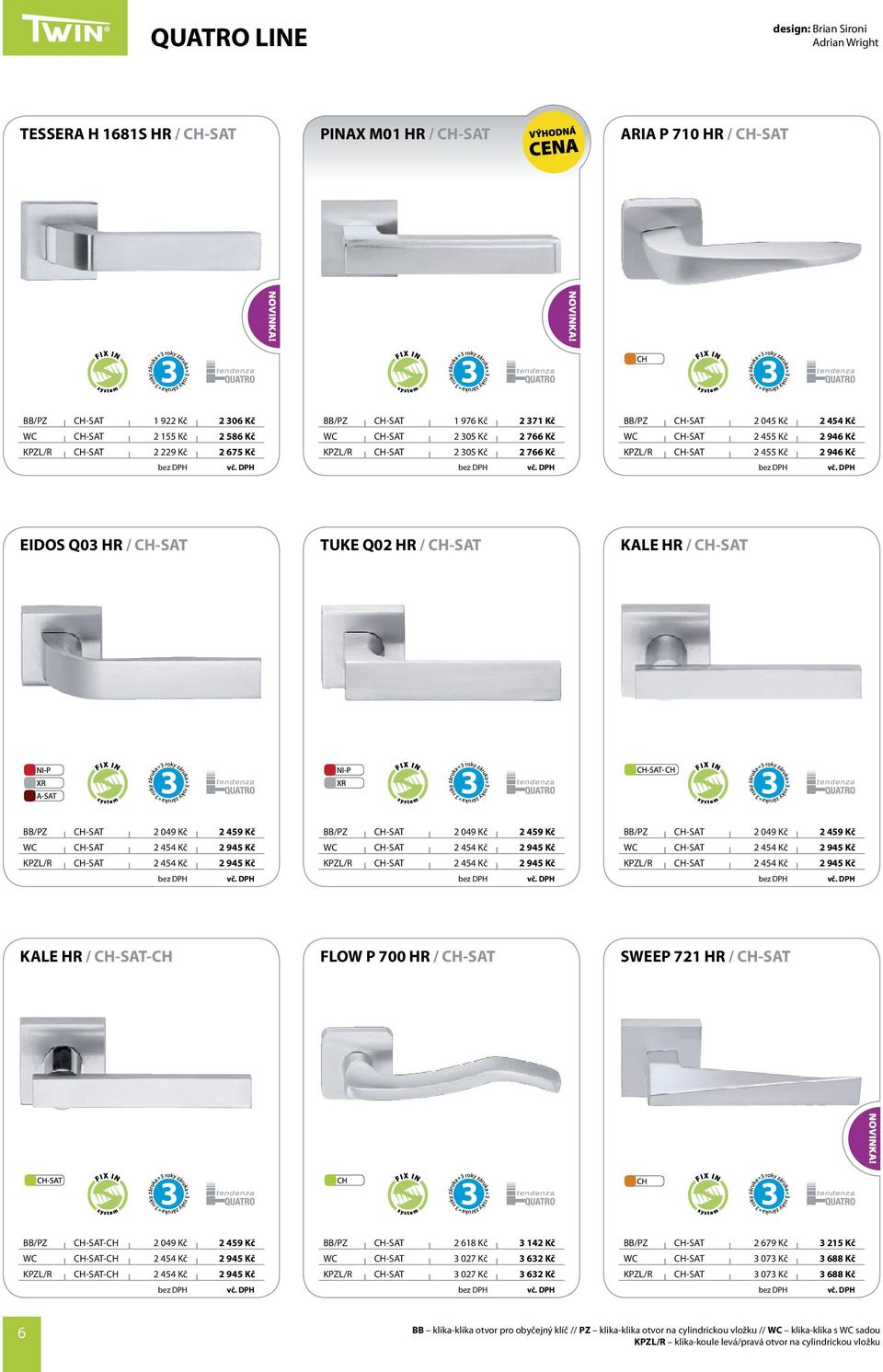 454 Kč 2 945 Kč BB/PZ 2 049 Kč 2 459 Kč WC 2 454 Kč 2 945 Kč KPZL/R 2 454 Kč 2 945 Kč BB/PZ 2 049 Kč 2 459 Kč WC 2 454 Kč 2 945 Kč KPZL/R 2 454 Kč 2 945 Kč KAL HR / -CH FLOW P 700 HR / SWP 721 HR /