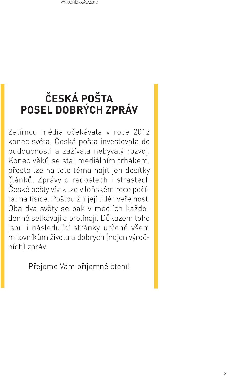Zprávy o radostech i strastech České pošty však lze v loňském roce počítat na tisíce. Poštou žijí její lidé i veřejnost.