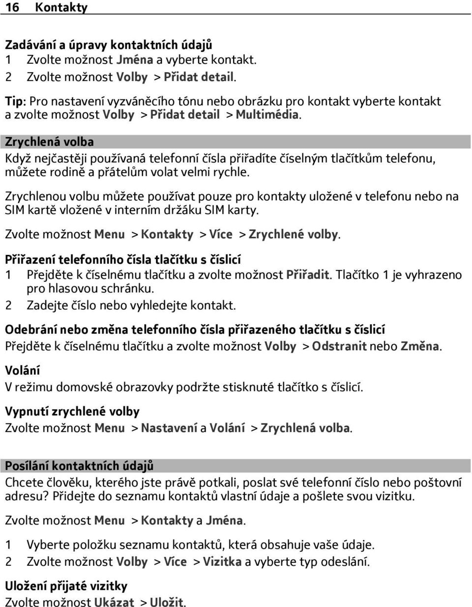 Zrychlená volba Když nejčastěji používaná telefonní čísla přiřadíte číselným tlačítkům telefonu, můžete rodině a přátelům volat velmi rychle.