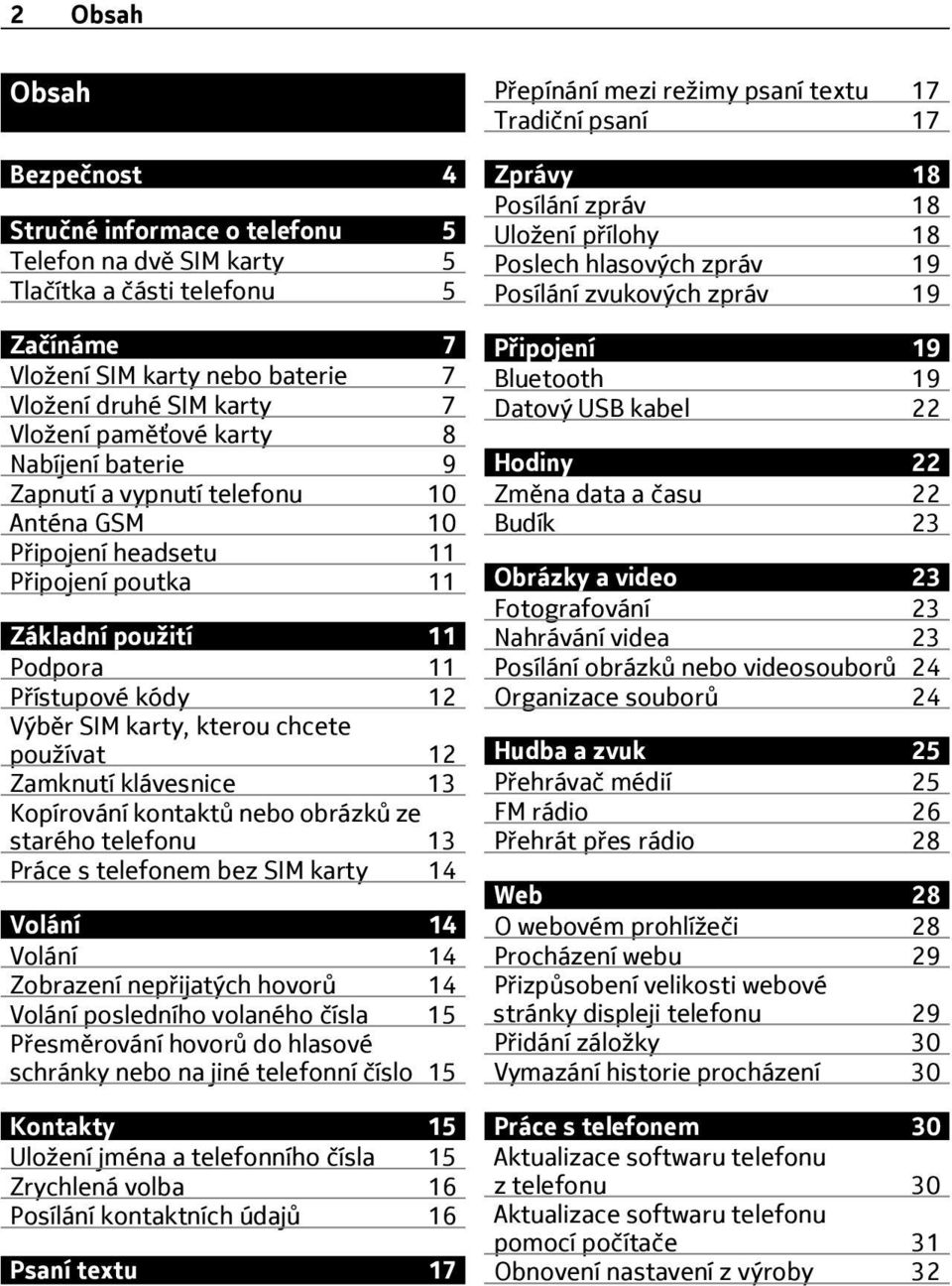 používat 12 Zamknutí klávesnice 13 Kopírování kontaktů nebo obrázků ze starého telefonu 13 Práce s telefonem bez SIM karty 14 Volání 14 Volání 14 Zobrazení nepřijatých hovorů 14 Volání posledního