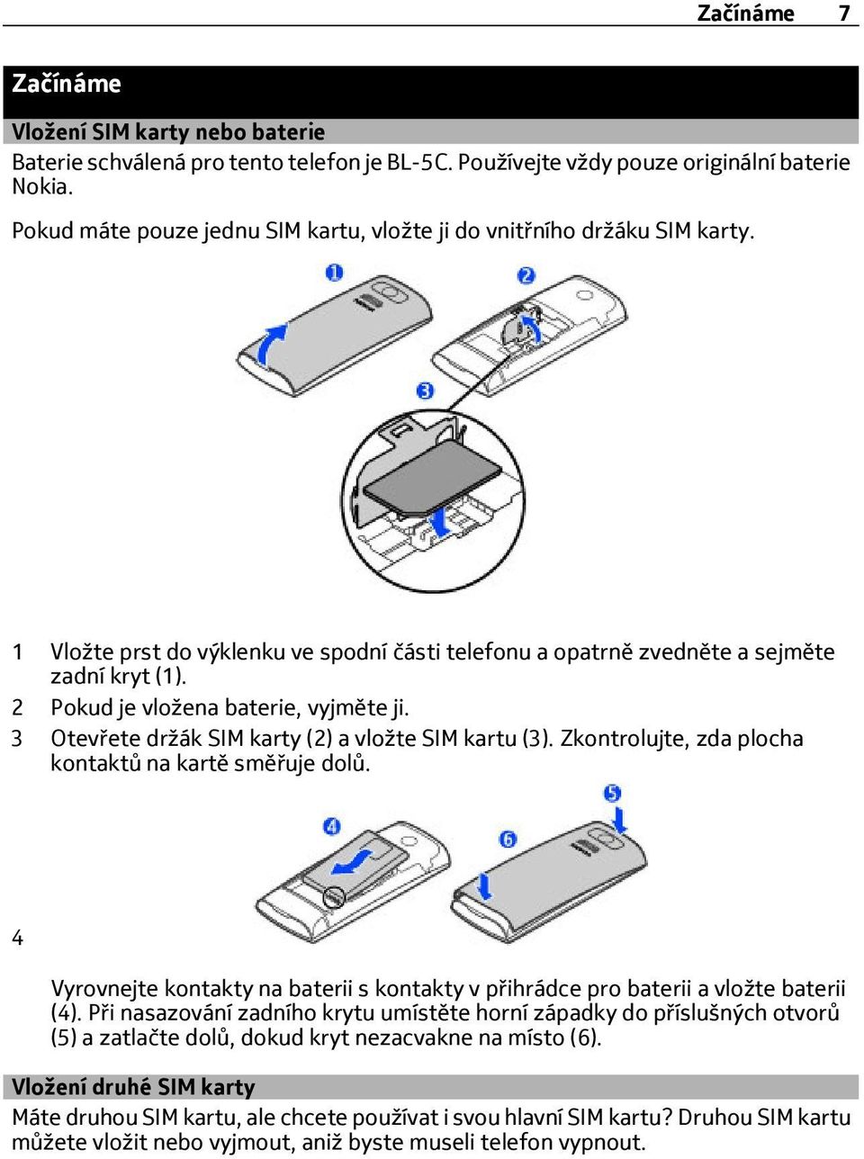 2 Pokud je vložena baterie, vyjměte ji. 3 Otevřete držák SIM karty (2) a vložte SIM kartu (3). Zkontrolujte, zda plocha kontaktů na kartě směřuje dolů.