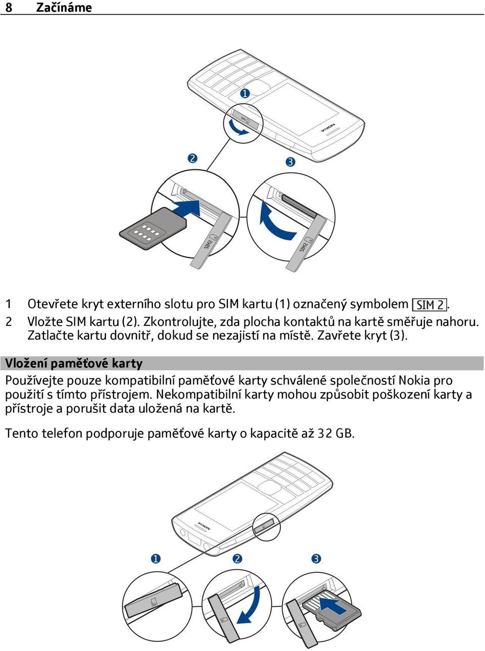 Vložení paměťové karty Používejte pouze kompatibilní paměťové karty schválené společností Nokia pro použití s tímto přístrojem.