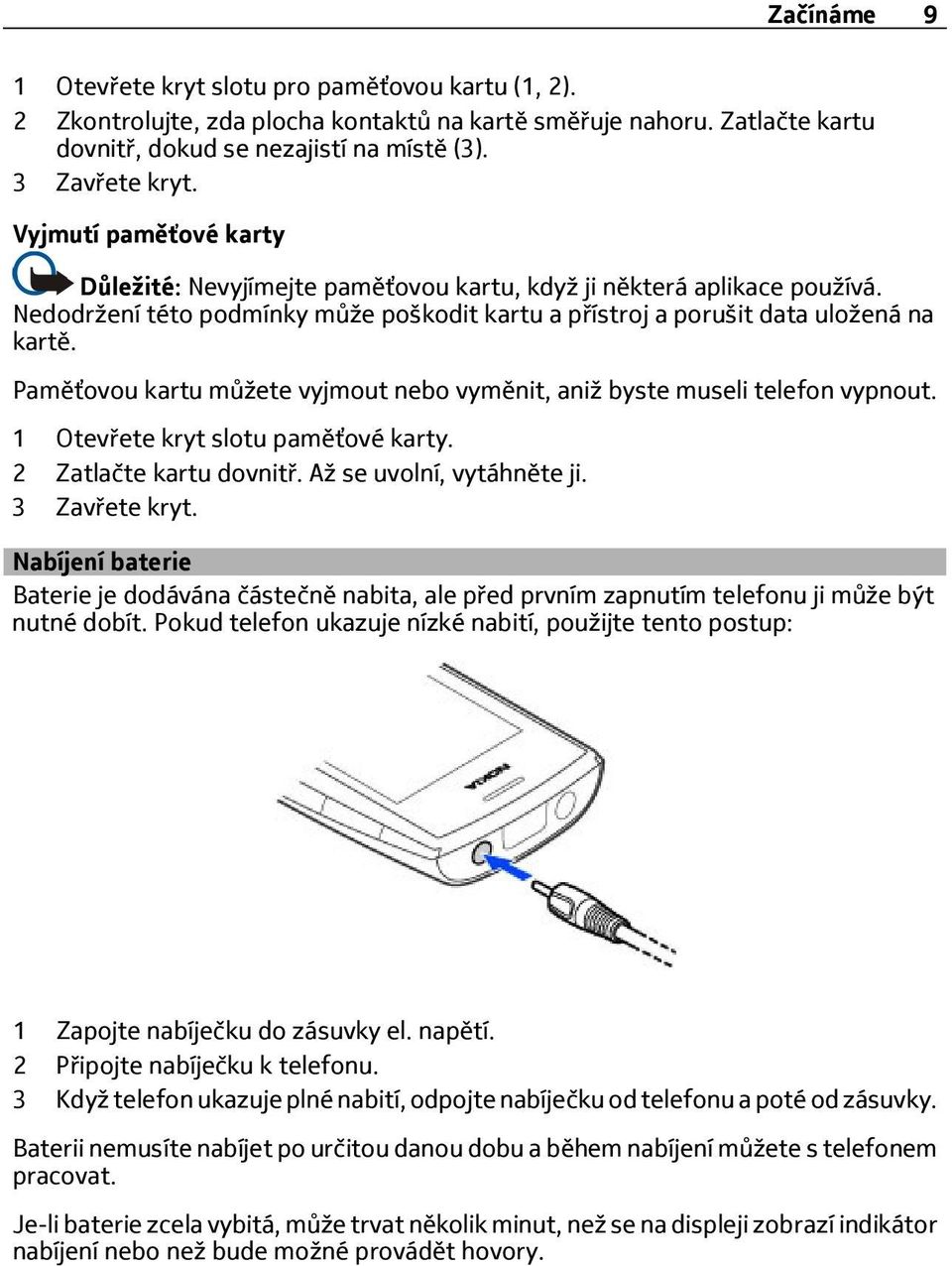 Paměťovou kartu můžete vyjmout nebo vyměnit, aniž byste museli telefon vypnout. 1 Otevřete kryt slotu paměťové karty. 2 Zatlačte kartu dovnitř. Až se uvolní, vytáhněte ji. 3 Zavřete kryt.