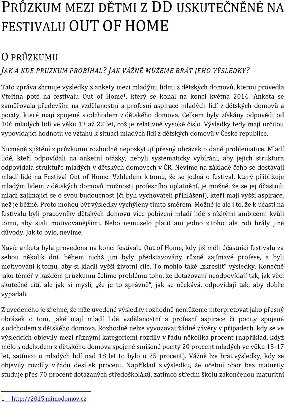 Anketa se zaměřovala především na vzdělanostní a profesní aspirace mladých lidí z dětských domovů a pocity, které mají spojené s odchodem z dětského domova.