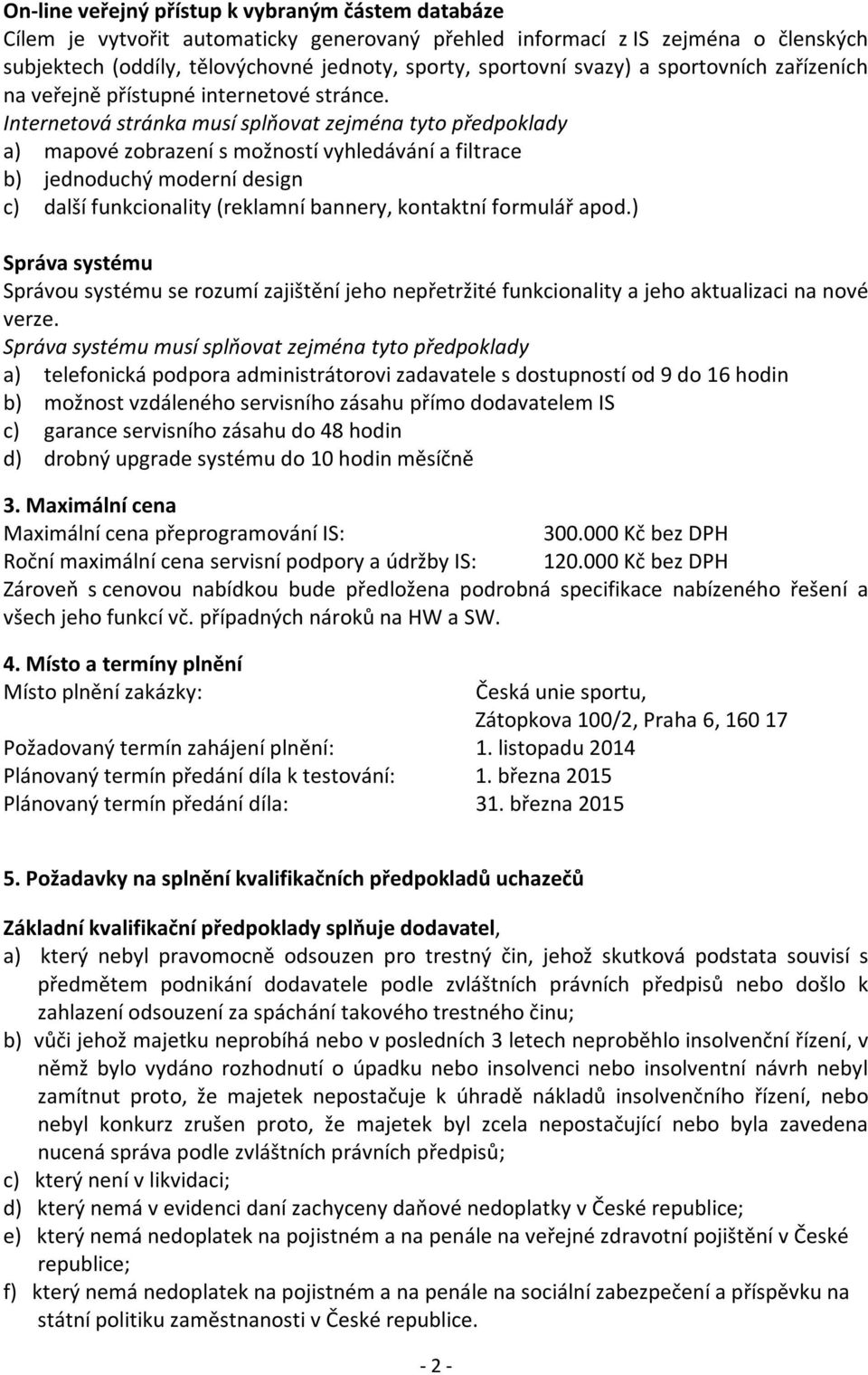 Internetová stránka musí splňovat zejména tyto předpoklady a) mapové zobrazení s možností vyhledávání a filtrace b) jednoduchý moderní design c) další funkcionality (reklamní bannery, kontaktní