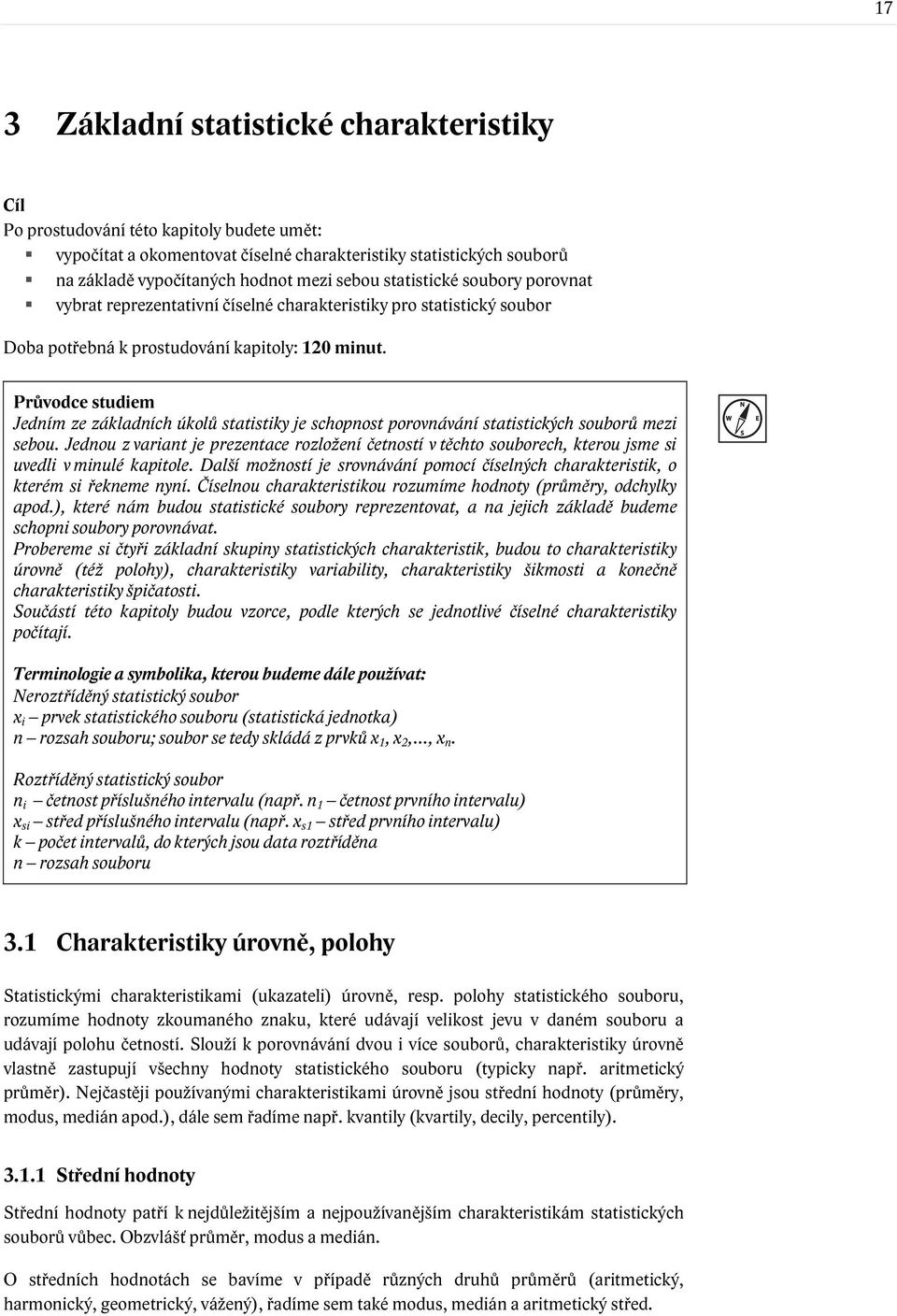 Průvodce studiem Jedním ze základních úkolů statistiky je schopnost porovnávání statistických souborů mezi sebou.