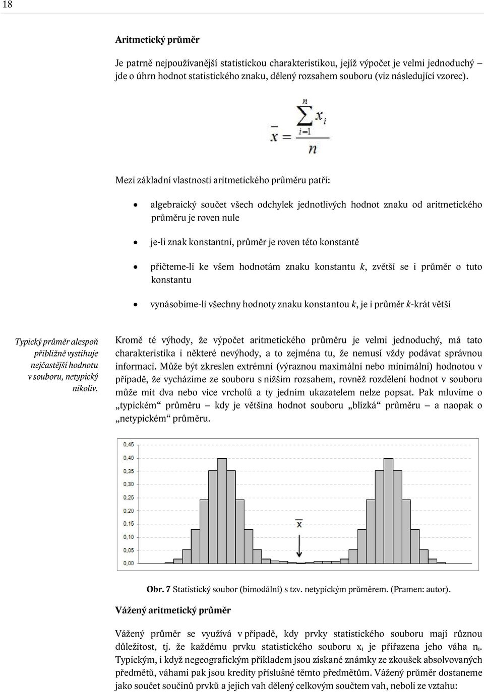 Mezi základní vlastnosti aritmetického průměru patří: algebraický součet všech odchylek jednotlivých hodnot znaku od aritmetického průměru je roven nule je-li znak konstantní, průměr je roven této