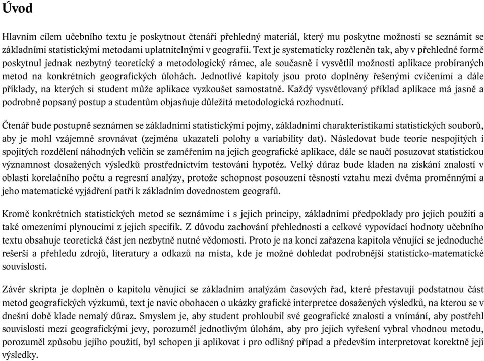 geografických úlohách. Jednotlivé kapitoly jsou proto doplněny řešenými cvičeními a dále příklady, na kterých si student může aplikace vyzkoušet samostatně.