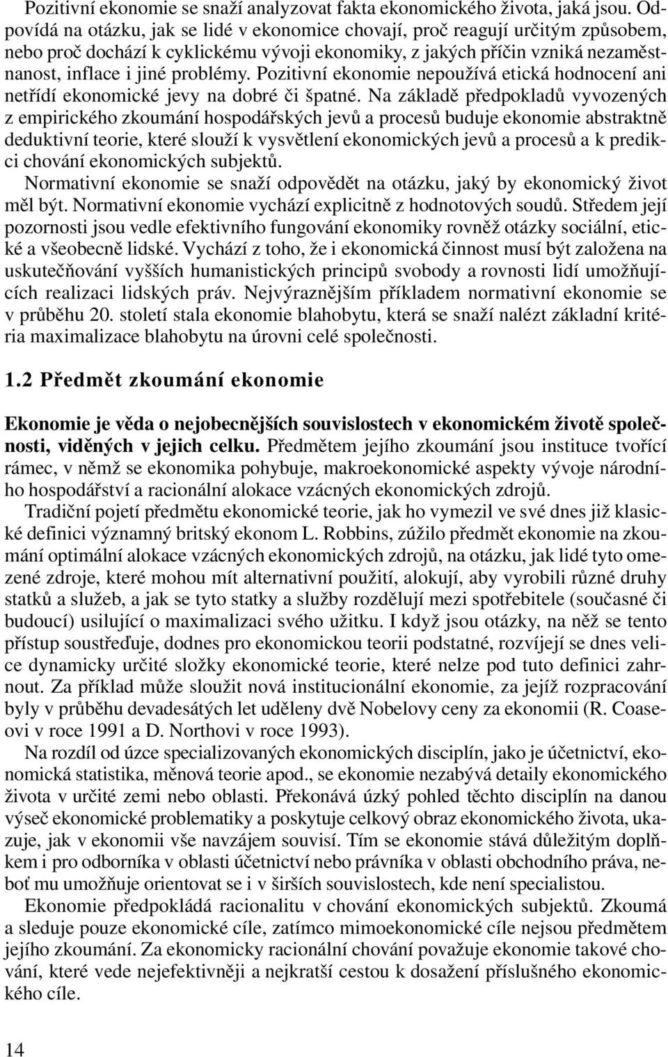 Pozitivní ekonomie nepoužívá etická hodnocení ani netřídí ekonomické jevy na dobré či špatné.