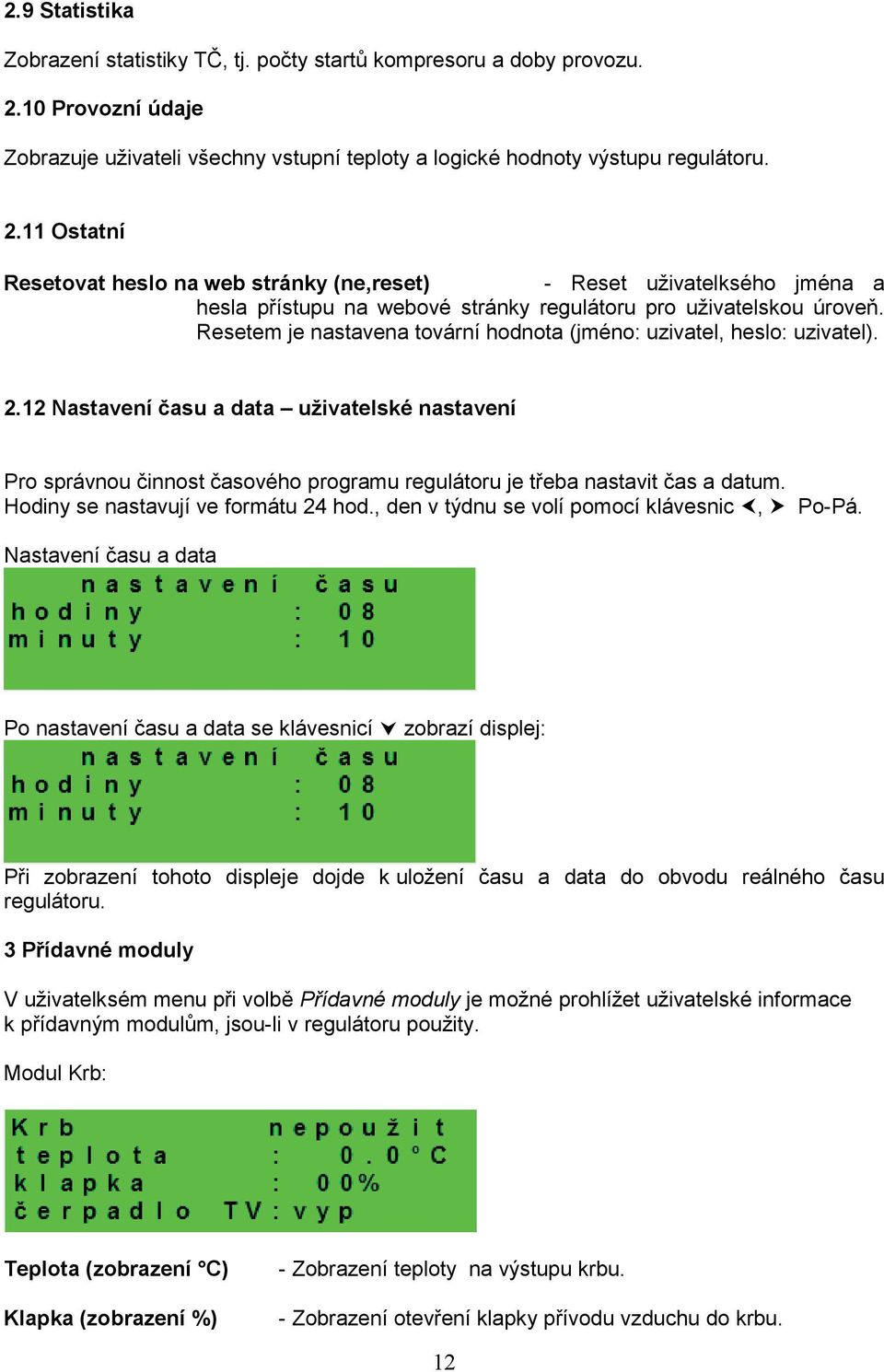 11 Ostatní Resetovat heslo na web stránky (ne,reset) - Reset uživatelksého jména a hesla přístupu na webové stránky regulátoru pro uživatelskou úroveň.