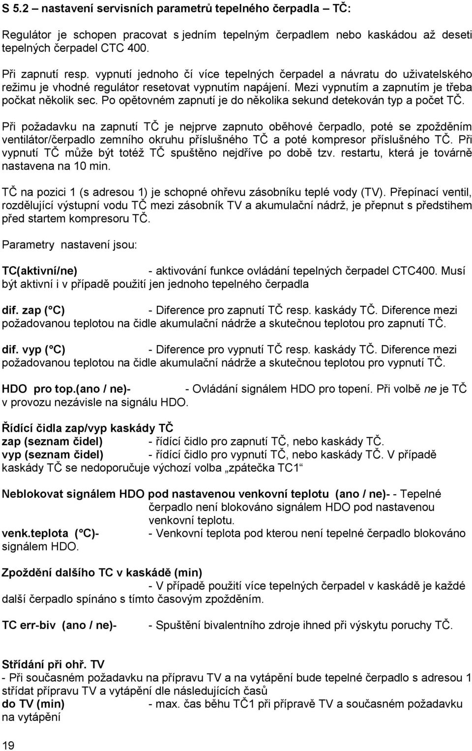 Po opětovném zapnutí je do několika sekund detekován typ a počet TČ.