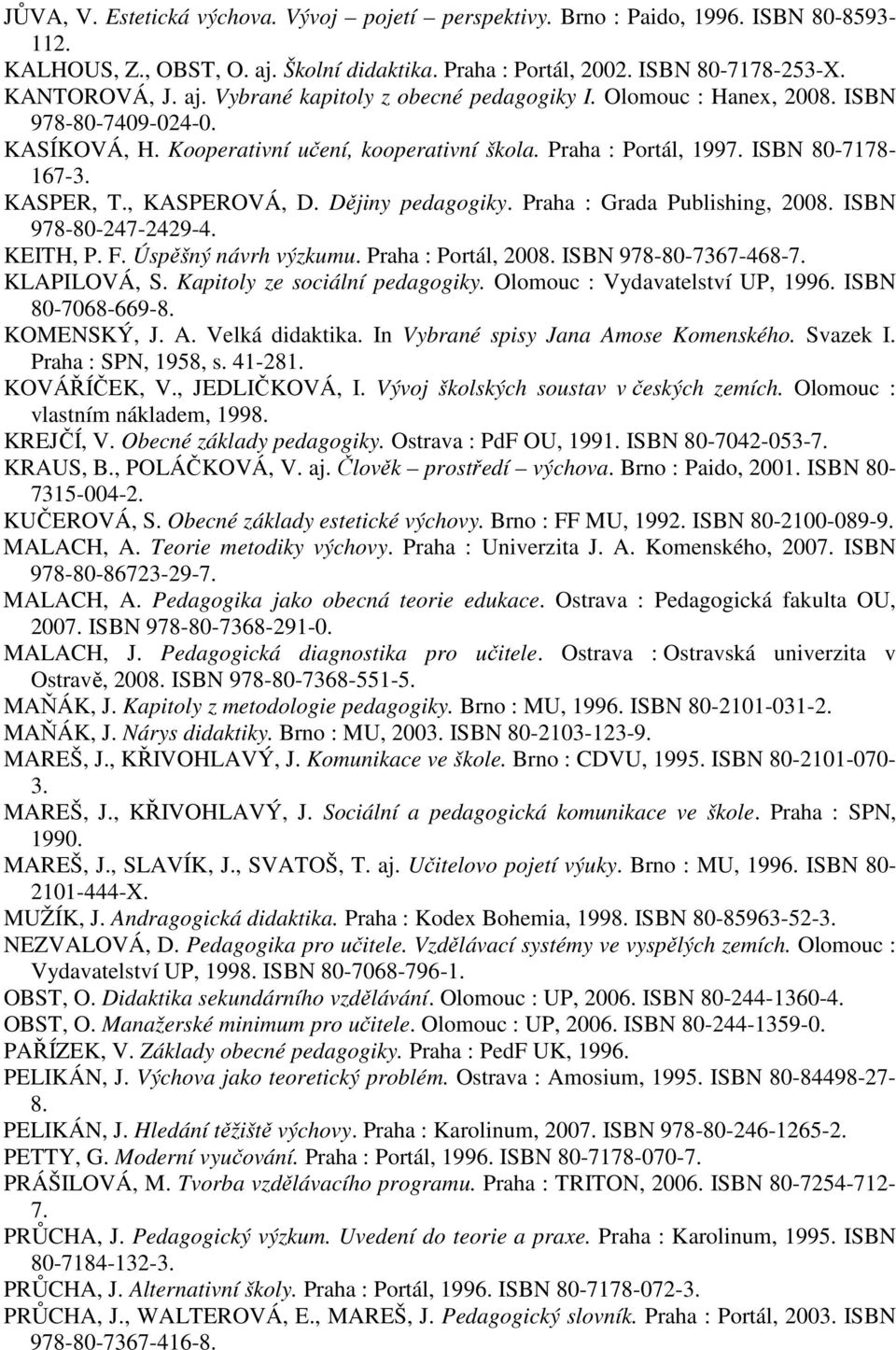 Praha : Grada Publishing, 2008. ISBN 978-80-247-2429-4. KEITH, P. F. Úspěšný návrh výzkumu. Praha : Portál, 2008. ISBN 978-80-7367-468-7. KLAPILOVÁ, S. Kapitoly ze sociální pedagogiky.