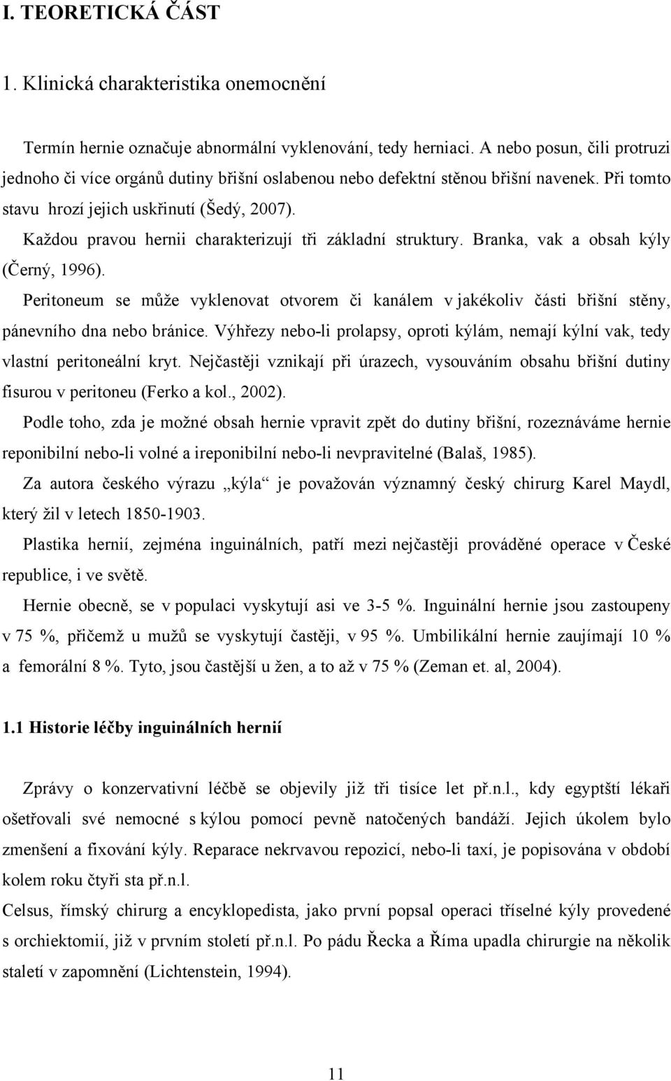 Každou pravou hernii charakterizují tři základní struktury. Branka, vak a obsah kýly (Černý, 1996).