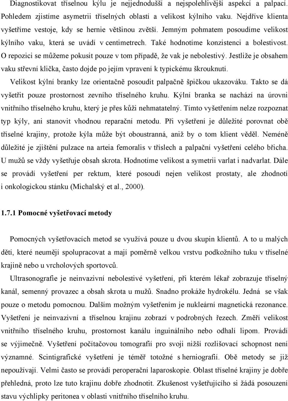 O repozici se můžeme pokusit pouze v tom případě, že vak je nebolestivý. Jestliže je obsahem vaku střevní klička, často dojde po jejím vpravení k typickému škrouknutí.