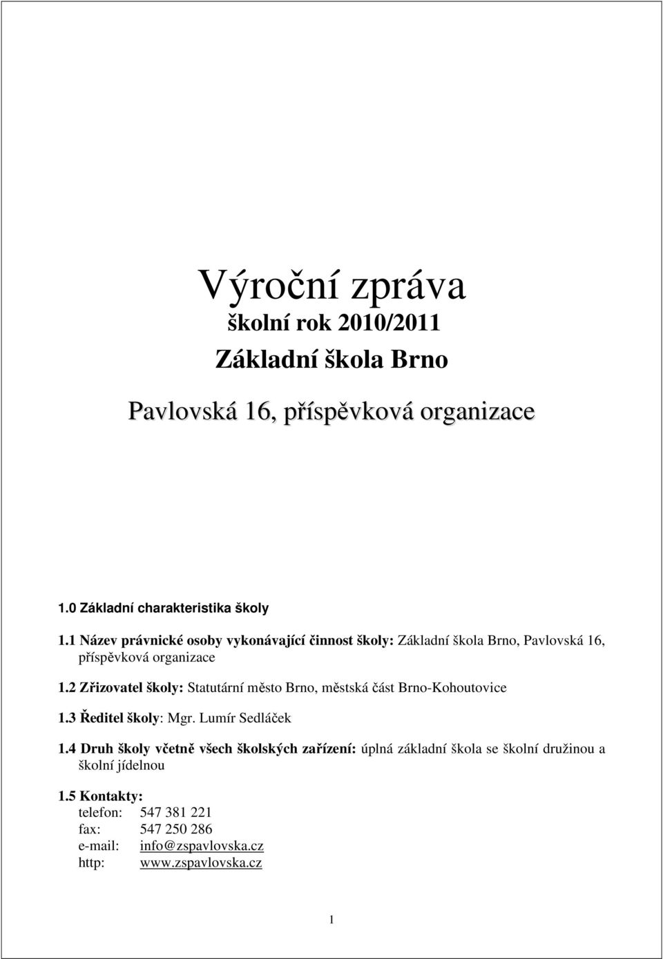 2 Zřizovatel školy: Statutární město Brno, městská část Brno-Kohoutovice 1.3 Ředitel školy: Mgr. Lumír Sedláček 1.